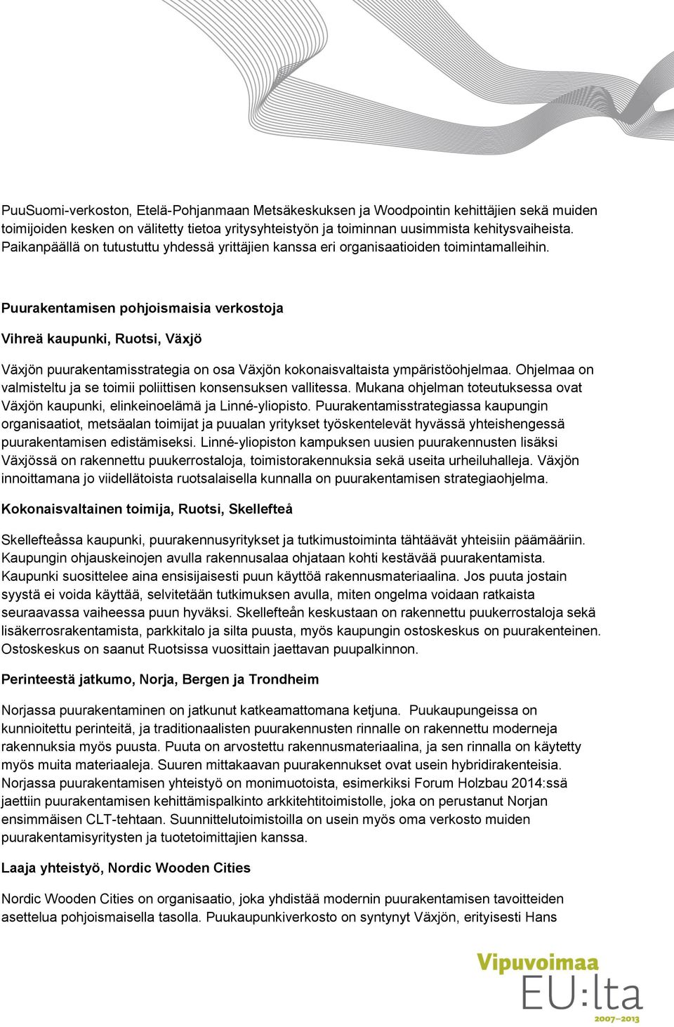 Puurakentamisen pohjoismaisia verkostoja Vihreä kaupunki, Ruotsi, Växjö Växjön puurakentamisstrategia on osa Växjön kokonaisvaltaista ympäristöohjelmaa.