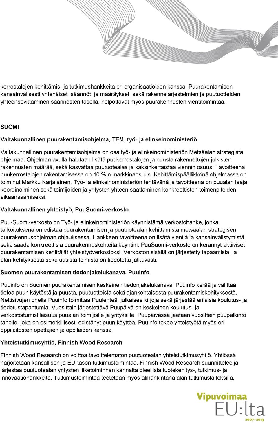 SUOMI Valtakunnallinen puurakentamisohjelma, TEM, työ- ja elinkeinoministeriö Valtakunnallinen puurakentamisohjelma on osa työ- ja elinkeinoministeriön Metsäalan strategista ohjelmaa.