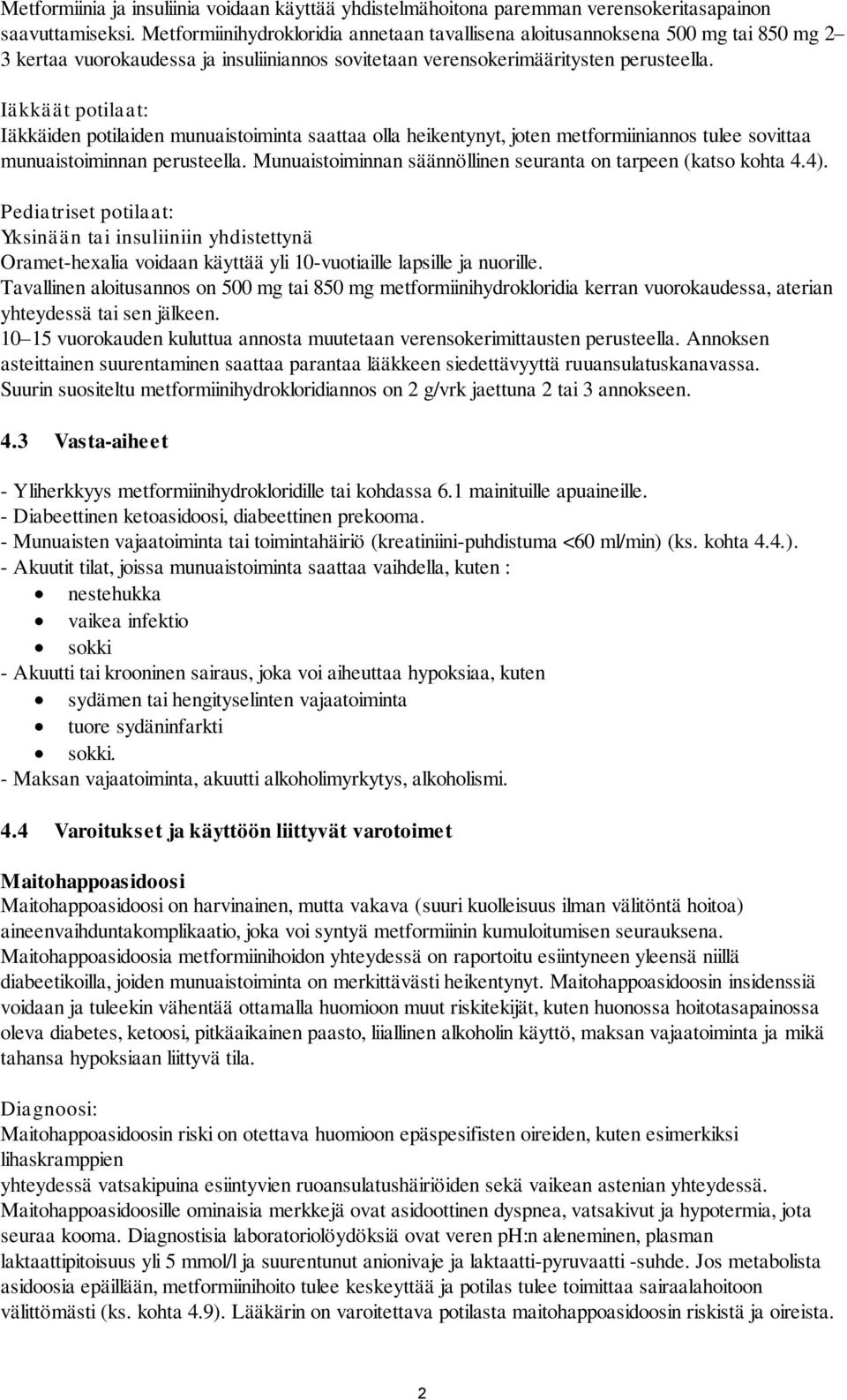 Iäkkäät potilaat: Iäkkäiden potilaiden munuaistoiminta saattaa olla heikentynyt, joten metformiiniannos tulee sovittaa munuaistoiminnan perusteella.