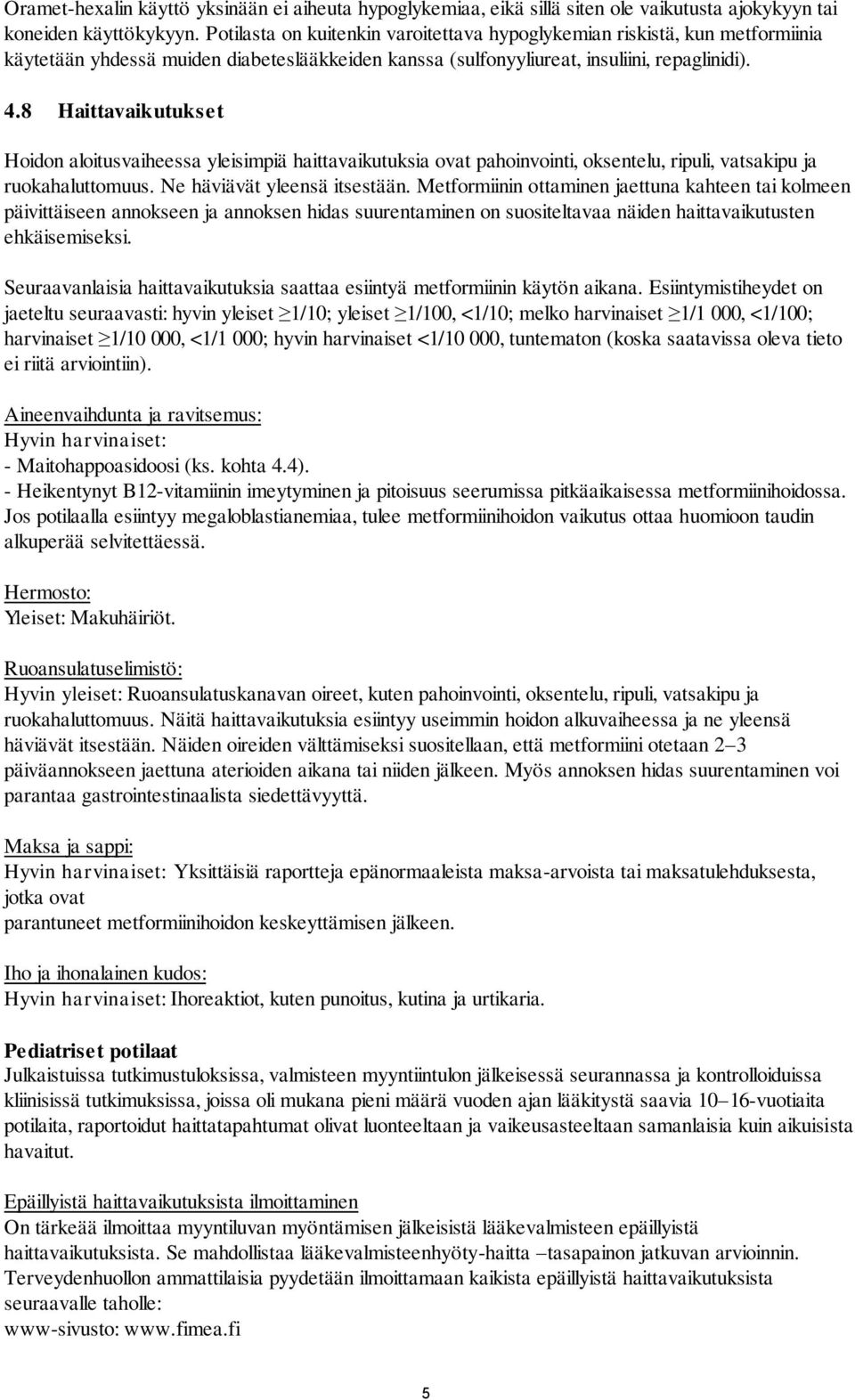 8 Haittavaikutukset Hoidon aloitusvaiheessa yleisimpiä haittavaikutuksia ovat pahoinvointi, oksentelu, ripuli, vatsakipu ja ruokahaluttomuus. Ne häviävät yleensä itsestään.