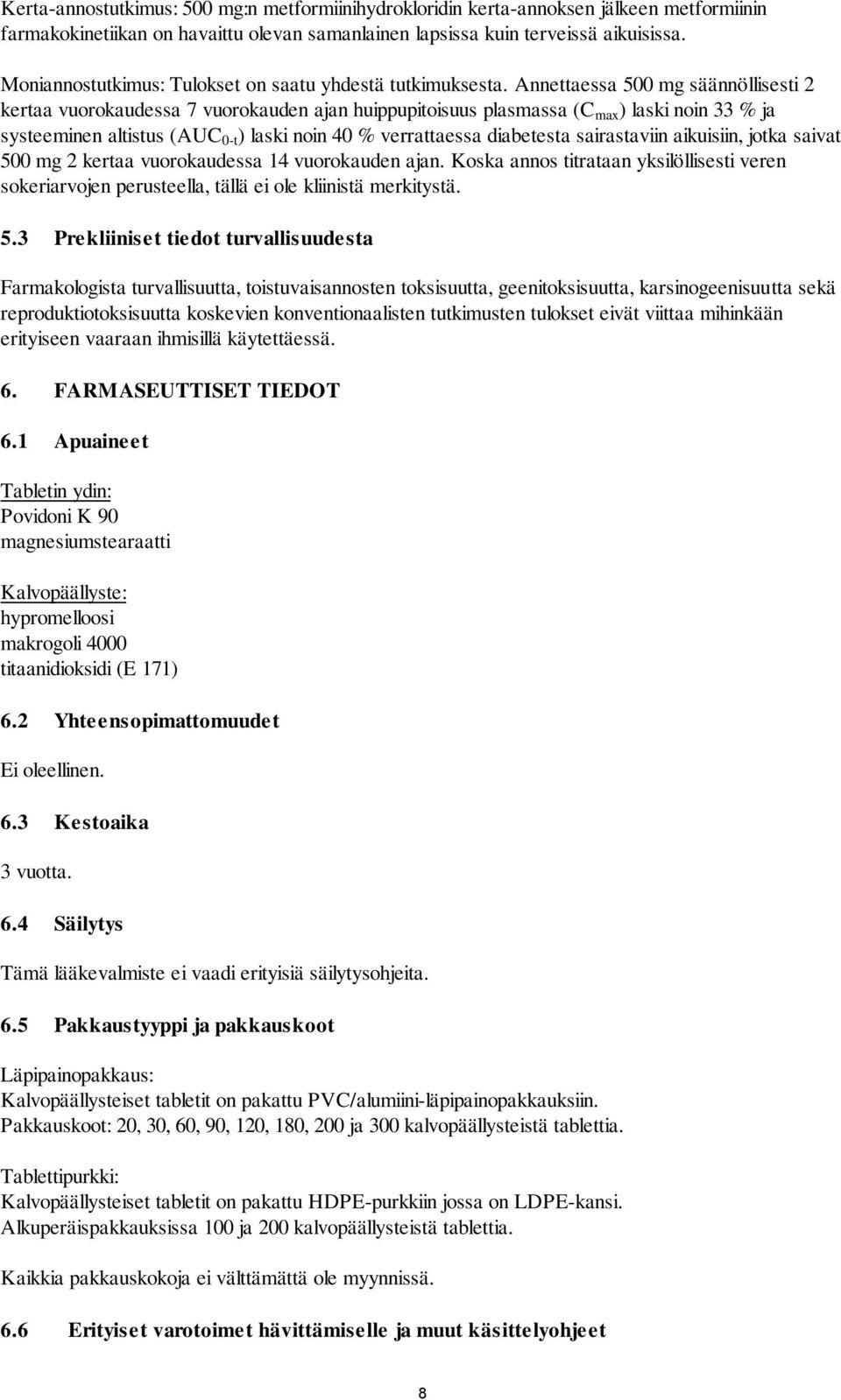 Annettaessa 500 mg säännöllisesti 2 kertaa vuorokaudessa 7 vuorokauden ajan huippupitoisuus plasmassa (C max ) laski noin 33 % ja systeeminen altistus (AUC 0-t ) laski noin 40 % verrattaessa