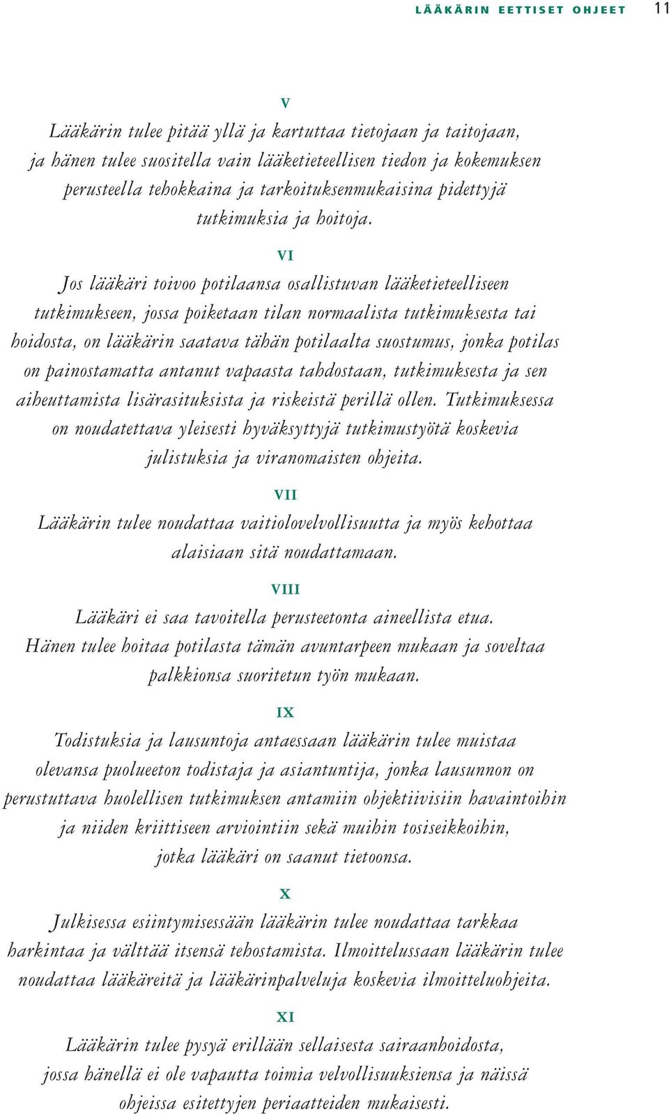 vi Jos lääkäri toivoo potilaansa osallistuvan lääketieteelliseen tutkimukseen, jossa poiketaan tilan normaalista tutkimuksesta tai hoidosta, on lääkärin saatava tähän potilaalta suostumus, jonka