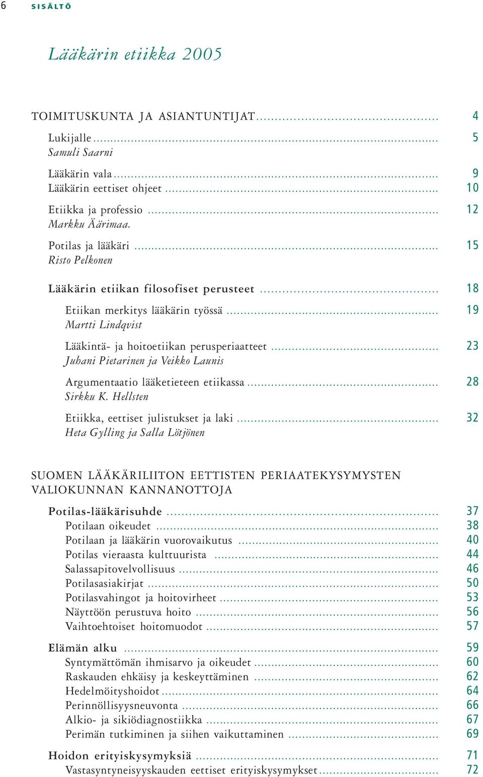 .. 23 Juhani Pietarinen ja Veikko Launis Argumentaatio lääketieteen etiikassa... 28 Sirkku K. Hellsten Etiikka, eettiset julistukset ja laki.