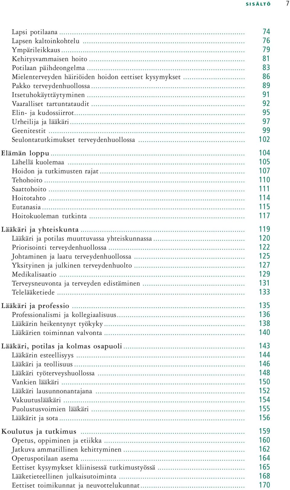 .. 99 Seulontatutkimukset terveydenhuollossa... 102 Elämän loppu... 104 Lähellä kuolemaa... 105 Hoidon ja tutkimusten rajat... 107 Tehohoito... 110 Saattohoito... 111 Hoitotahto... 114 Eutanasia.