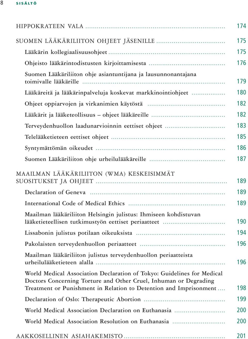 .. 180 Ohjeet oppiarvojen ja virkanimien käytöstä... 182 Lääkärit ja lääketeollisuus ohjeet lääkäreille... 182 Terveydenhuollon laadunarvioinnin eettiset ohjeet... 183 Telelääketieteen eettiset ohjeet.