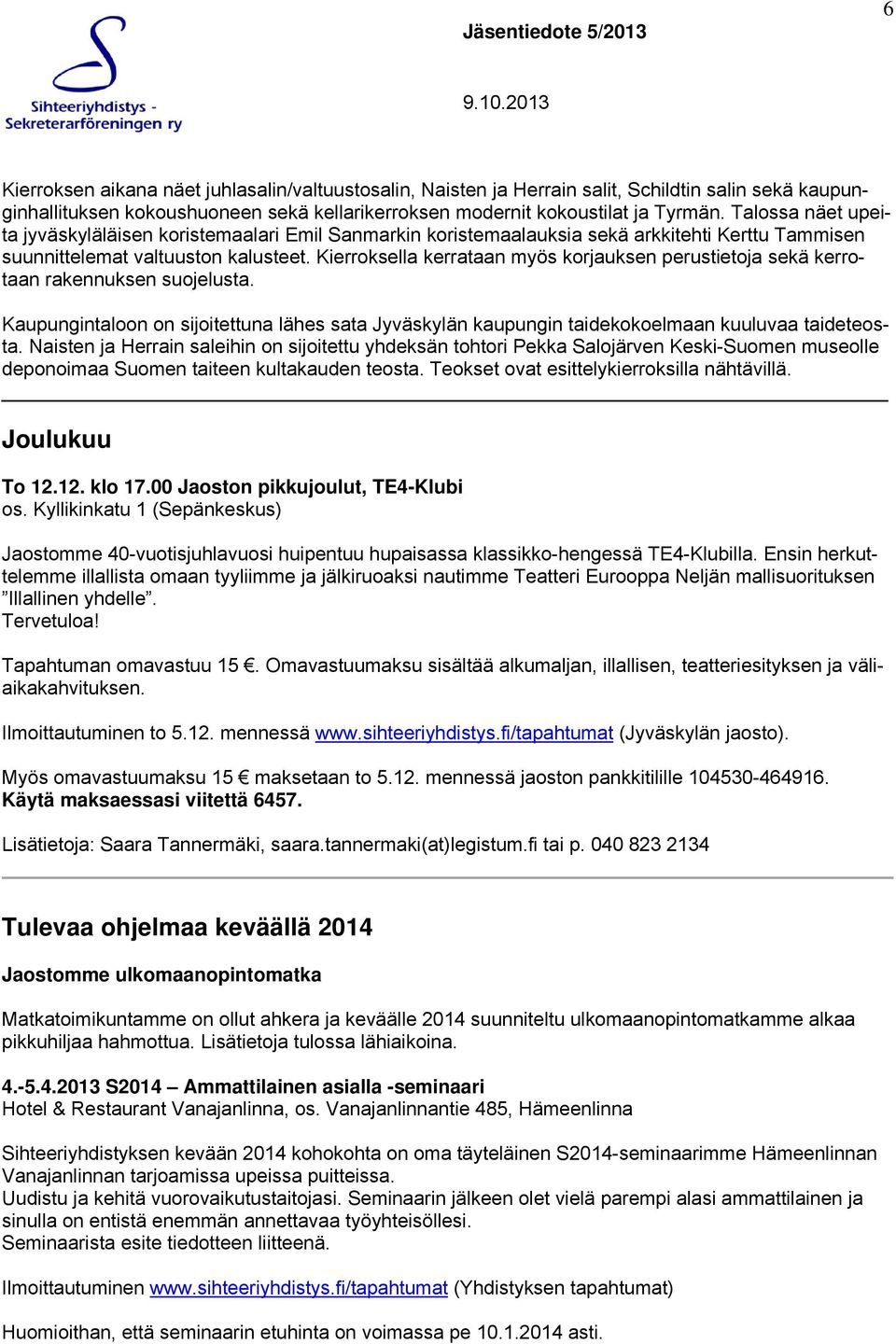 Kierroksella kerrataan myös korjauksen perustietoja sekä kerrotaan rakennuksen suojelusta. Kaupungintaloon on sijoitettuna lähes sata Jyväskylän kaupungin taidekokoelmaan kuuluvaa taideteosta.