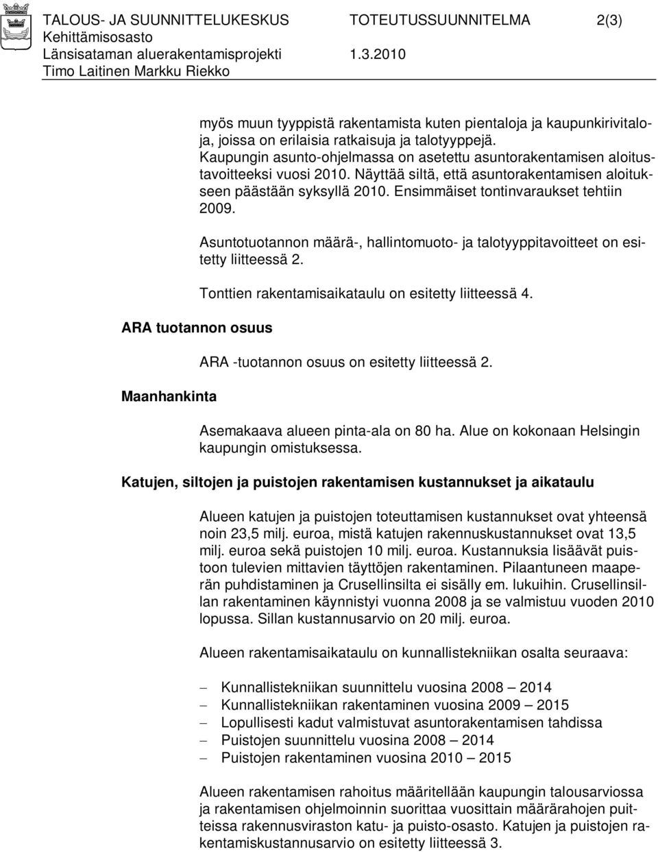 2010 Timo Laitinen Markku Riekko ARA tuotannon osuus Maanhankinta myös muun tyyppistä rakentamista kuten pientaloja ja kaupunkirivitaloja, joissa on erilaisia ratkaisuja ja talotyyppejä.