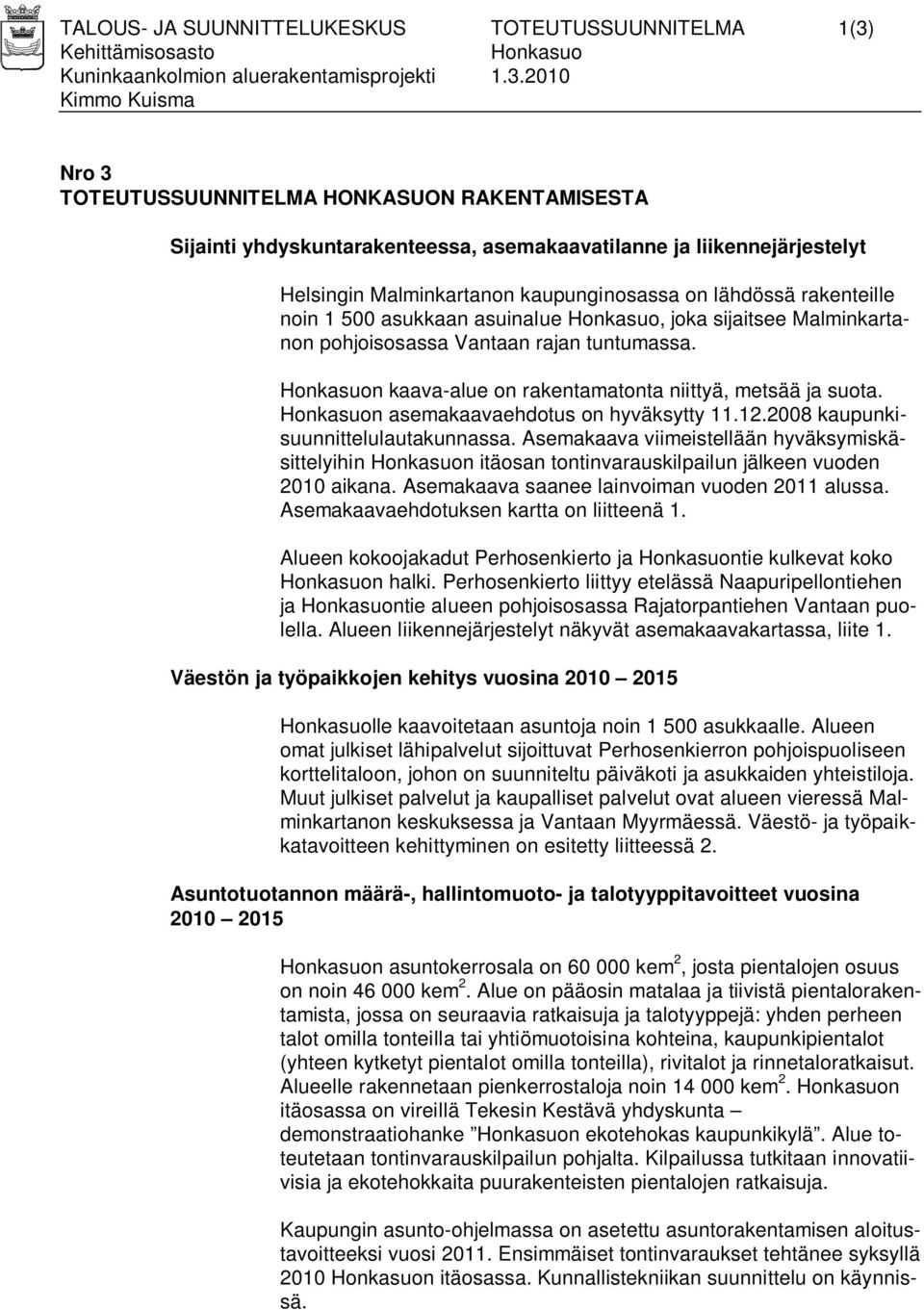 2010 Kimmo Kuisma Nro 3 TOTEUTUSSUUNNITELMA HONKASUON RAKENTAMISESTA Sijainti yhdyskuntarakenteessa, asemakaavatilanne ja liikennejärjestelyt Helsingin Malminkartanon kaupunginosassa on lähdössä