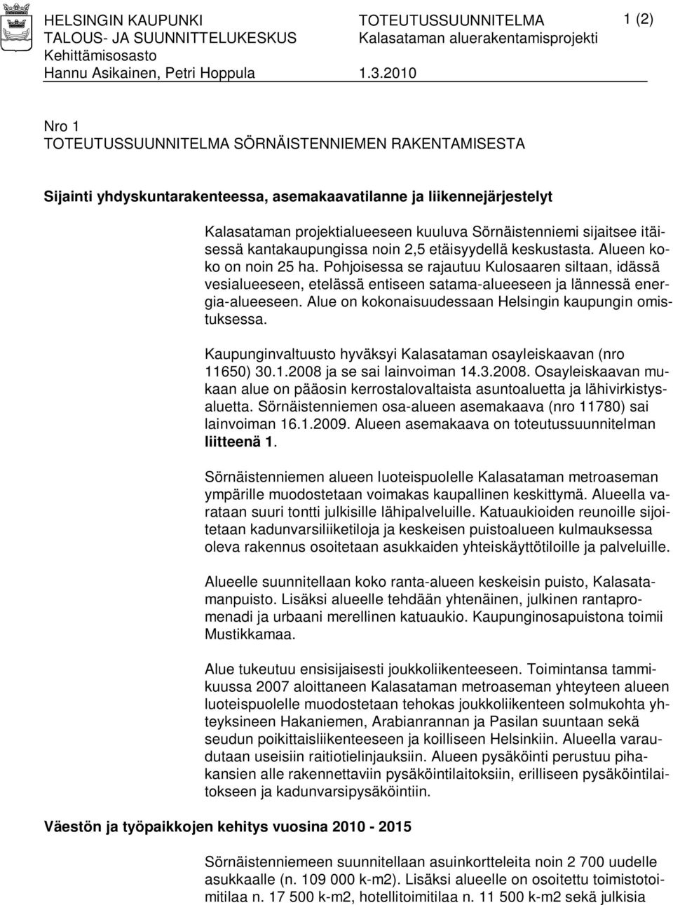 sijaitsee itäisessä kantakaupungissa noin 2,5 etäisyydellä keskustasta. Alueen koko on noin 25 ha.