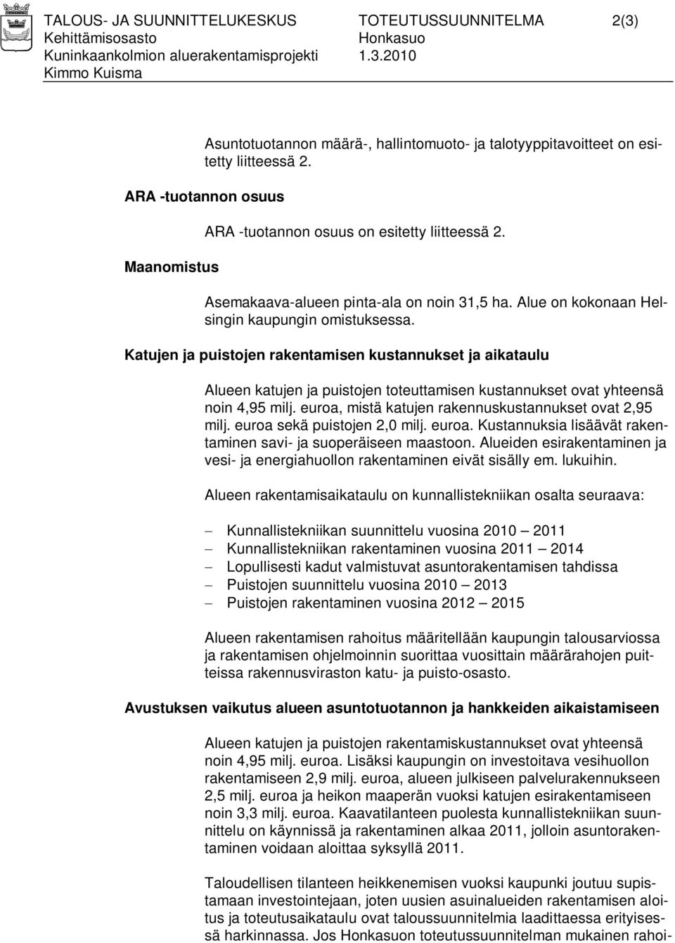 Katujen ja puistojen rakentamisen kustannukset ja aikataulu Alueen katujen ja puistojen toteuttamisen kustannukset ovat yhteensä noin 4,95 milj.