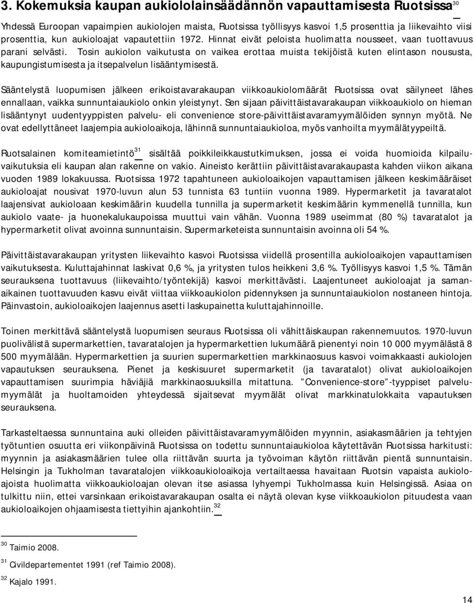 Tosin aukiolon vaikutusta on vaikea erottaa muista tekijöistä kuten elintason noususta, kaupungistumisesta ja itsepalvelun lisääntymisestä.