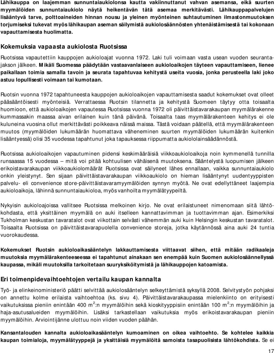 yhtenäistämisestä tai kokonaan vapauttamisesta huolimatta. Kokemuksia vapaasta aukiolosta Ruotsissa Ruotsissa vapautettiin kauppojen aukioloajat vuonna 1972.