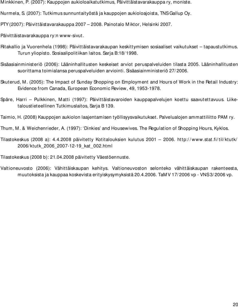 Ritakallio ja Vuorenhela (1998): Päivittäistavarakaupan keskittymisen sosiaaliset vaikutukset tapaustutkimus. Turun yliopisto. Sosiaalipolitiikan laitos. Sarja B:18/1998.