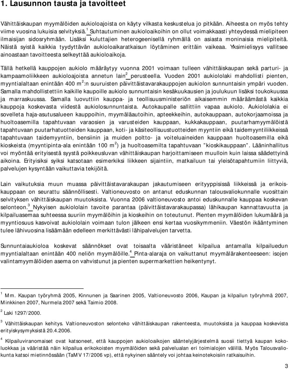 Näistä syistä kaikkia tyydyttävän aukioloaikaratkaisun löytäminen erittäin vaikeaa. Yksimielisyys vallitsee ainoastaan tavoitteesta selkeyttää aukioloaikoja.