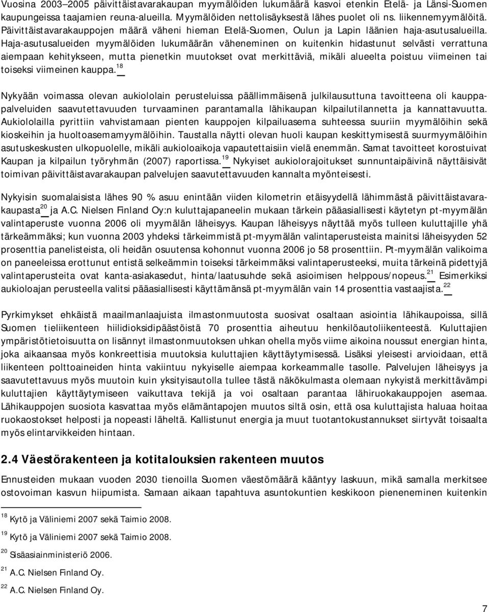 Haja-asutusalueiden myymälöiden lukumäärän väheneminen on kuitenkin hidastunut selvästi verrattuna aiempaan kehitykseen, mutta pienetkin muutokset ovat merkittäviä, mikäli alueelta poistuu viimeinen