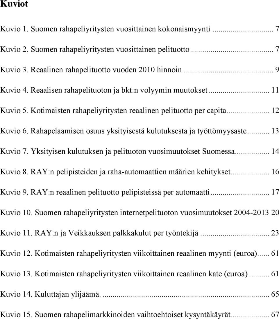 Rahapelaamisen osuus yksityisestä kulutuksesta ja työttömyysaste... 13 Kuvio 7. Yksityisen kulutuksen ja pelituoton vuosimuutokset Suomessa... 14 Kuvio 8.