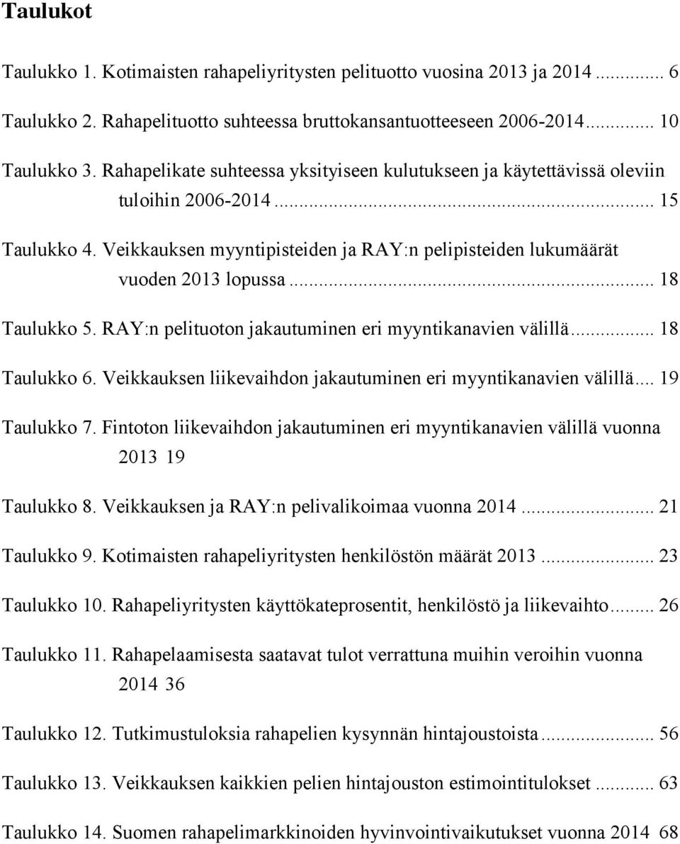.. 18 Taulukko 5. RAY:n pelituoton jakautuminen eri myyntikanavien välillä... 18 Taulukko 6. Veikkauksen liikevaihdon jakautuminen eri myyntikanavien välillä... 19 Taulukko 7.