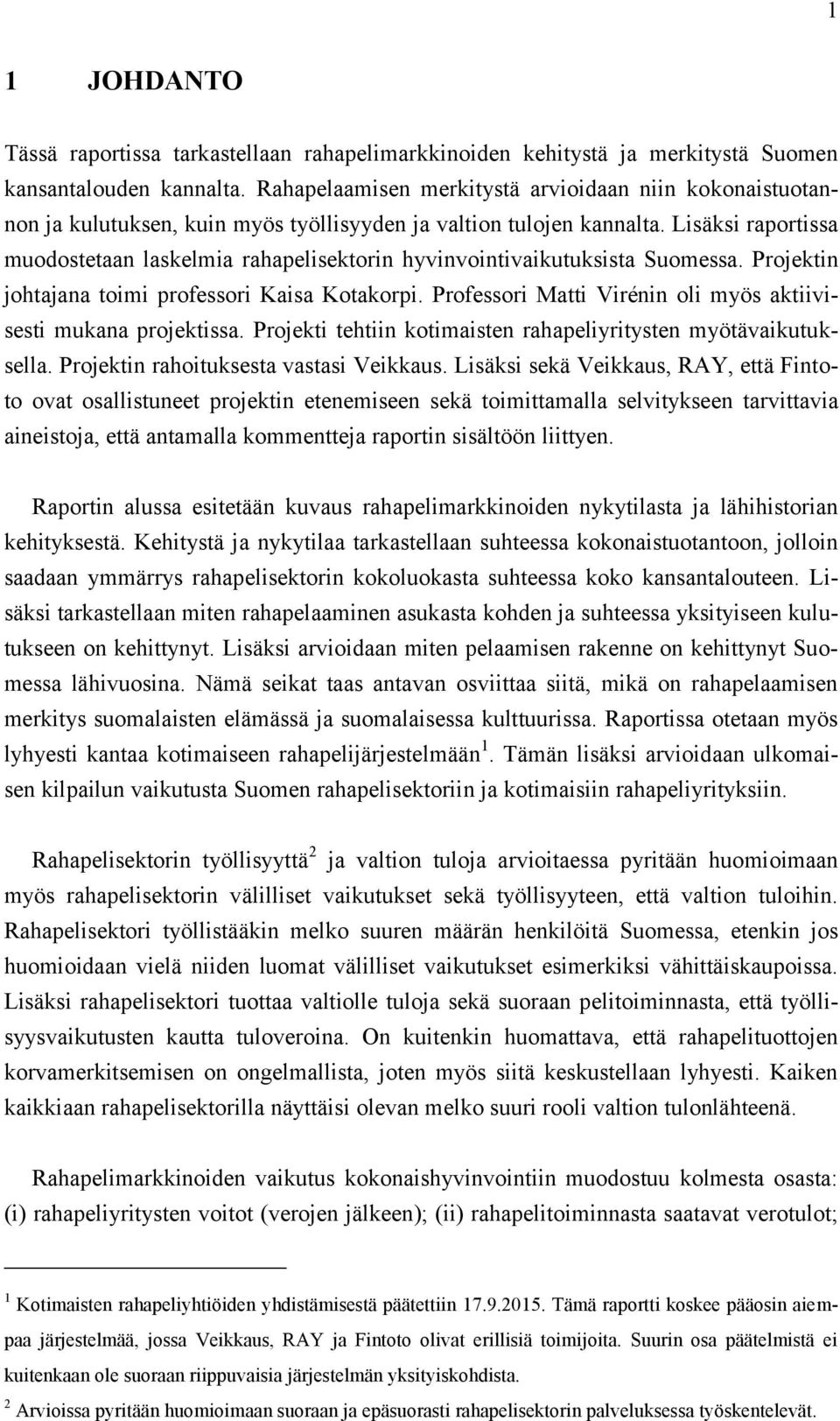 Lisäksi raportissa muodostetaan laskelmia rahapelisektorin hyvinvointivaikutuksista Suomessa. Projektin johtajana toimi professori Kaisa Kotakorpi.