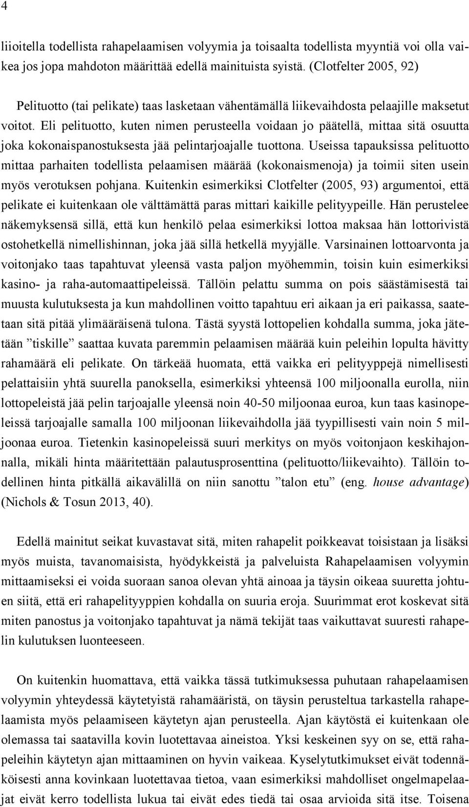 Eli pelituotto, kuten nimen perusteella voidaan jo päätellä, mittaa sitä osuutta joka kokonaispanostuksesta jää pelintarjoajalle tuottona.