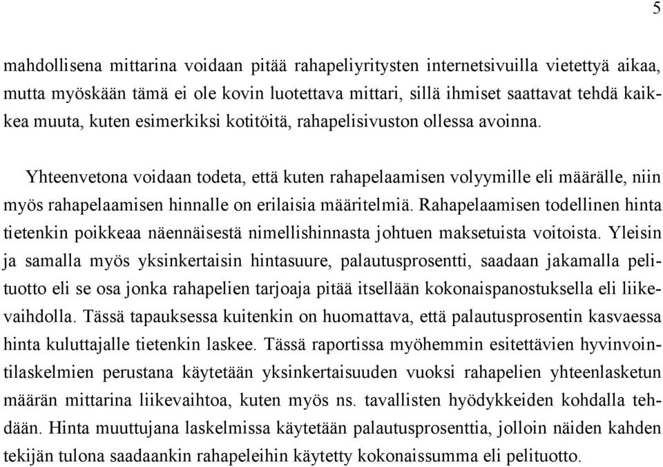 Rahapelaamisen todellinen hinta tietenkin poikkeaa näennäisestä nimellishinnasta johtuen maksetuista voitoista.