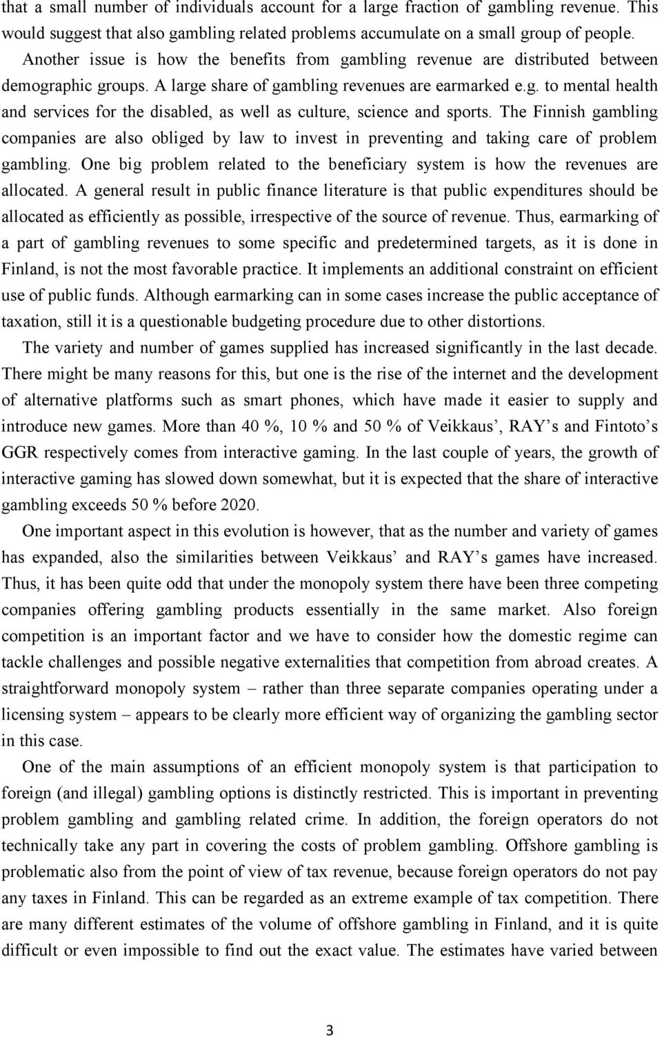 The Finnish gambling companies are also obliged by law to invest in preventing and taking care of problem gambling. One big problem related to the beneficiary system is how the revenues are allocated.