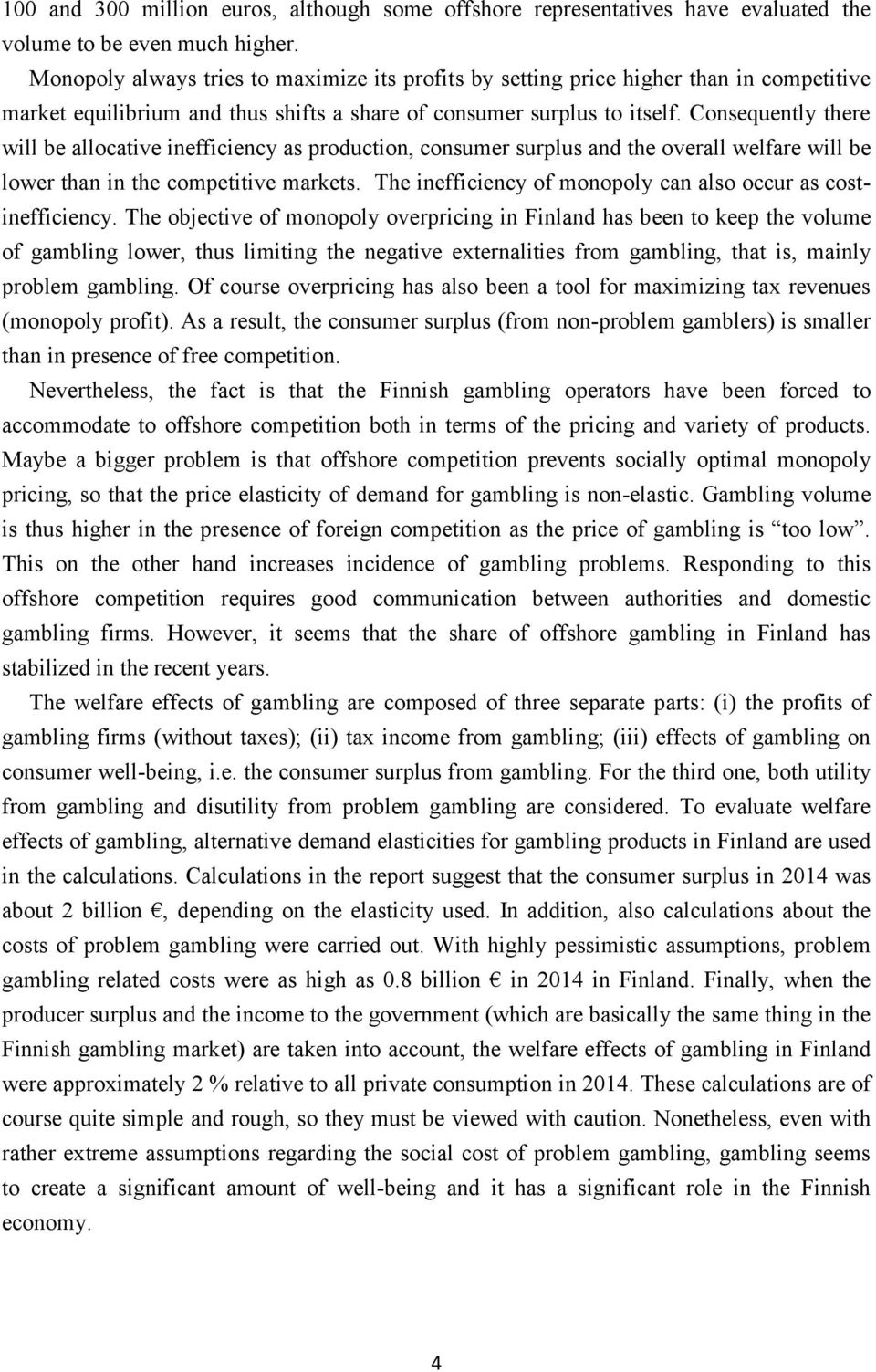 Consequently there will be allocative inefficiency as production, consumer surplus and the overall welfare will be lower than in the competitive markets.