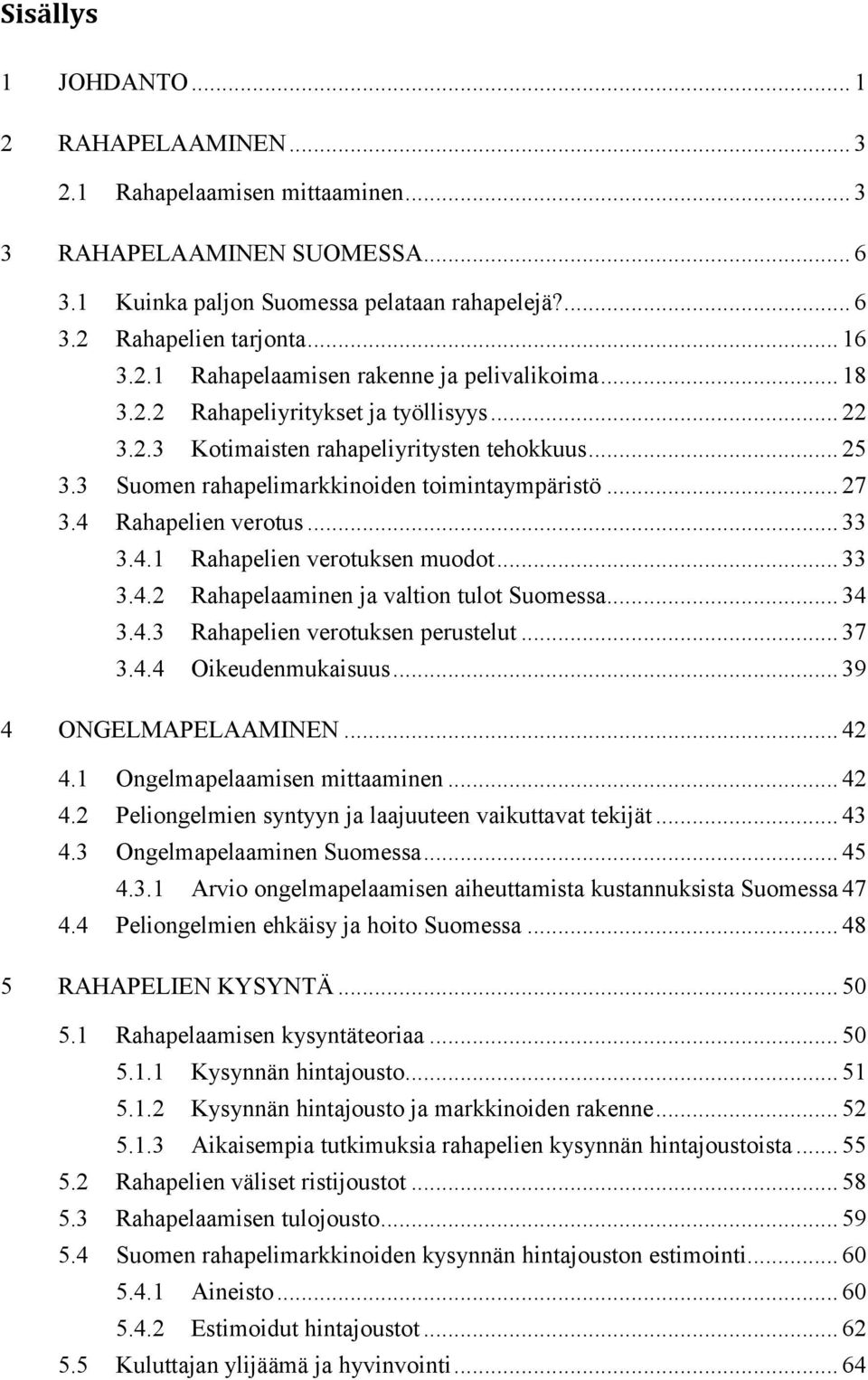 .. 27 3.4 Rahapelien verotus... 33 3.4.1 Rahapelien verotuksen muodot... 33 3.4.2 Rahapelaaminen ja valtion tulot Suomessa... 34 3.4.3 Rahapelien verotuksen perustelut... 37 3.4.4 Oikeudenmukaisuus.