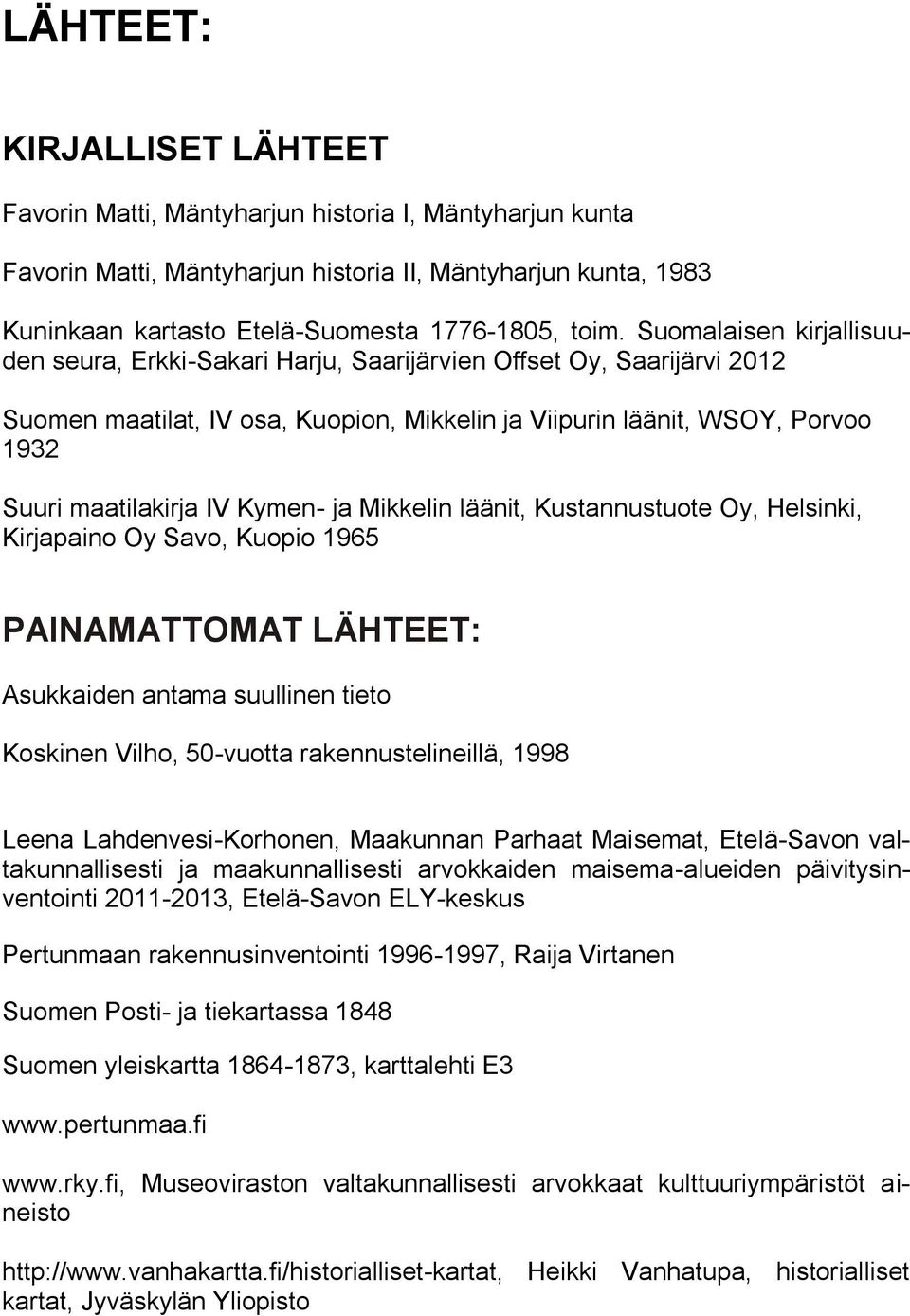 Kymen- ja Mikkelin läänit, Kustannustuote Oy, Helsinki, Kirjapaino Oy Savo, Kuopio 1965 PAINAMATTOMAT LÄHTEET: Asukkaiden antama suullinen tieto Koskinen Vilho, 50-vuotta rakennustelineillä, 1998