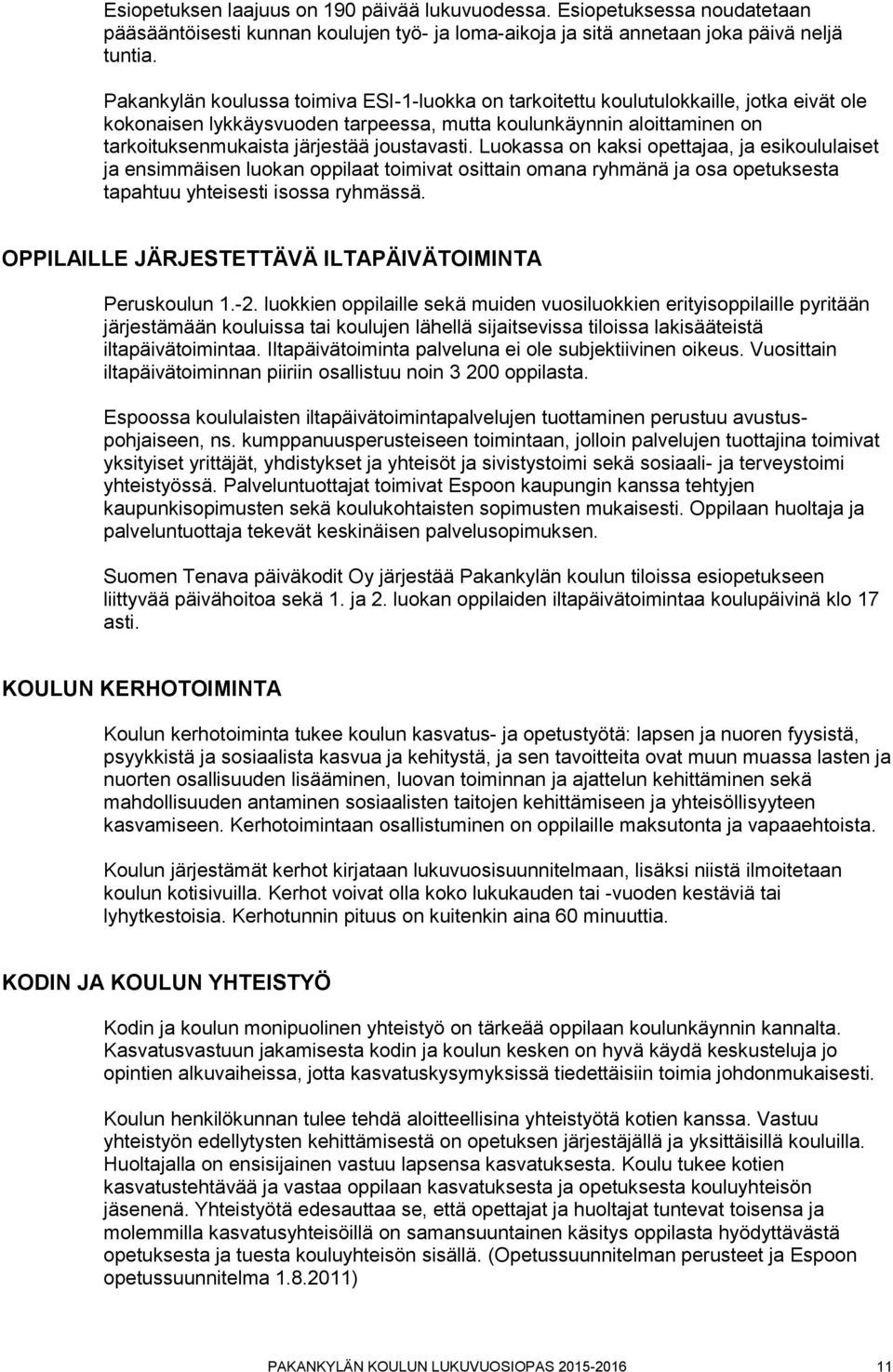 joustavasti. Luokassa on kaksi opettajaa, ja esikoululaiset ja ensimmäisen luokan oppilaat toimivat osittain omana ryhmänä ja osa opetuksesta tapahtuu yhteisesti isossa ryhmässä.