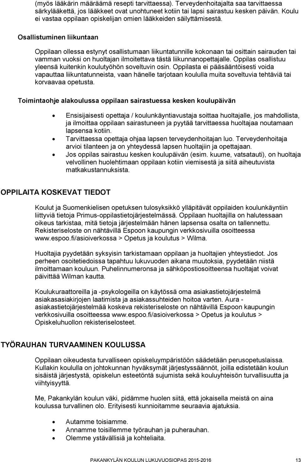 Osallistuminen liikuntaan Oppilaan ollessa estynyt osallistumaan liikuntatunnille kokonaan tai osittain sairauden tai vamman vuoksi on huoltajan ilmoitettava tästä liikunnanopettajalle.