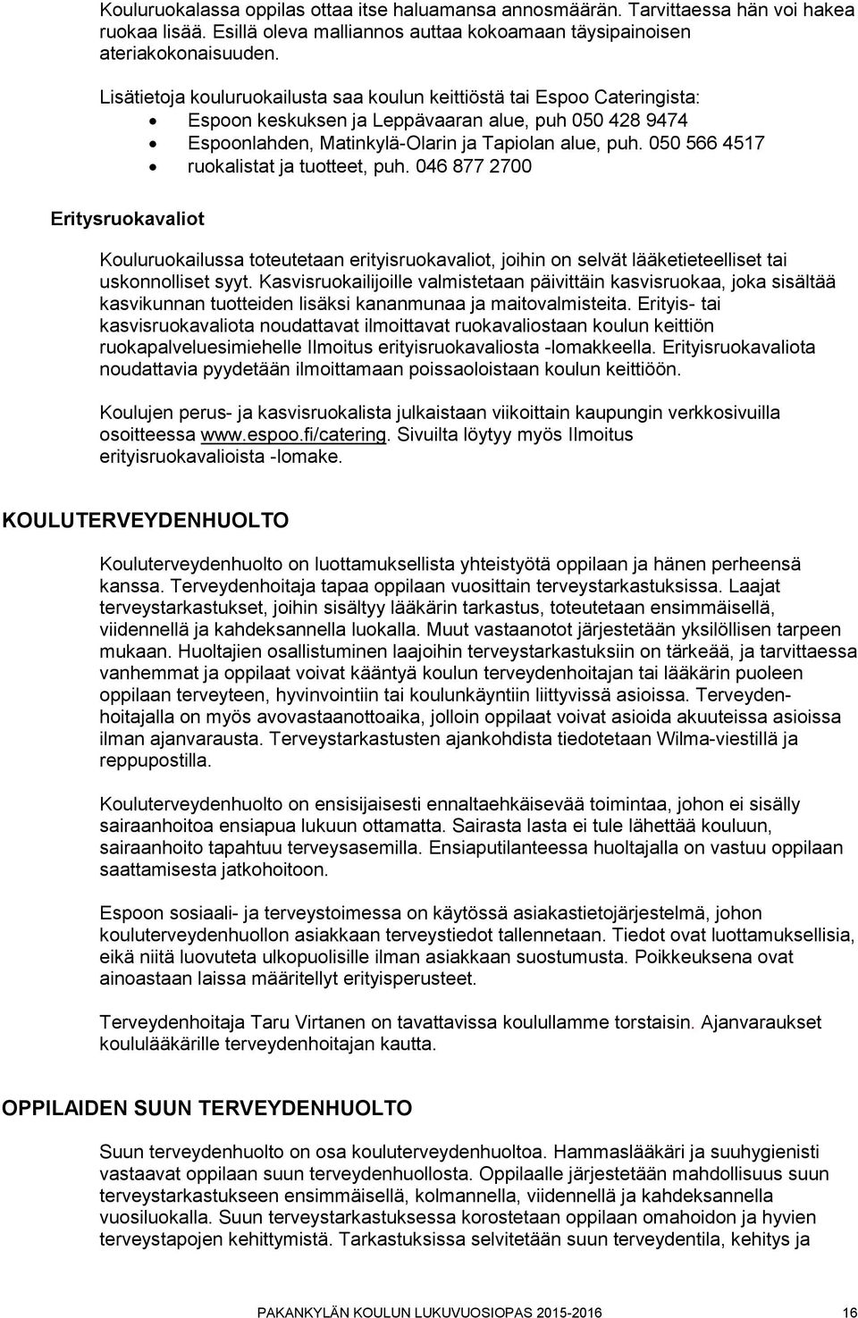 050 566 4517 ruokalistat ja tuotteet, puh. 046 877 2700 Eritysruokavaliot Kouluruokailussa toteutetaan erityisruokavaliot, joihin on selvät lääketieteelliset tai uskonnolliset syyt.