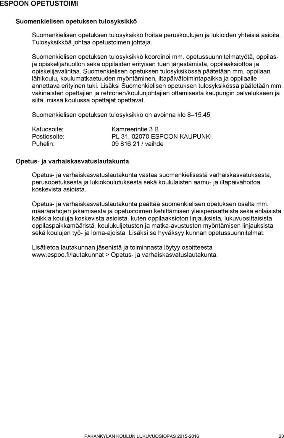 Suomenkielisen opetuksen tulosyksikössä päätetään mm. oppilaan lähikoulu, koulumatkaetuuden myöntäminen, iltapäivätoimintapaikka ja oppilaalle annettava erityinen tuki.