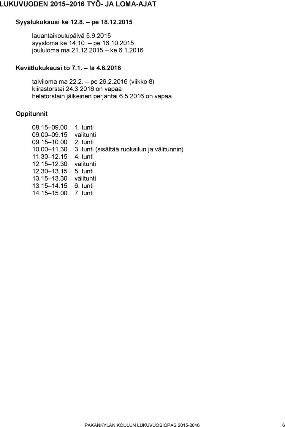 2016 on vapaa Oppitunnit 08.15 09.00 1. tunti 09.00 09.15 välitunti 09.15 10.00 2. tunti 10.00 11.30 3. tunti (sisältää ruokailun ja välitunnin) 11.30 12.15 4.