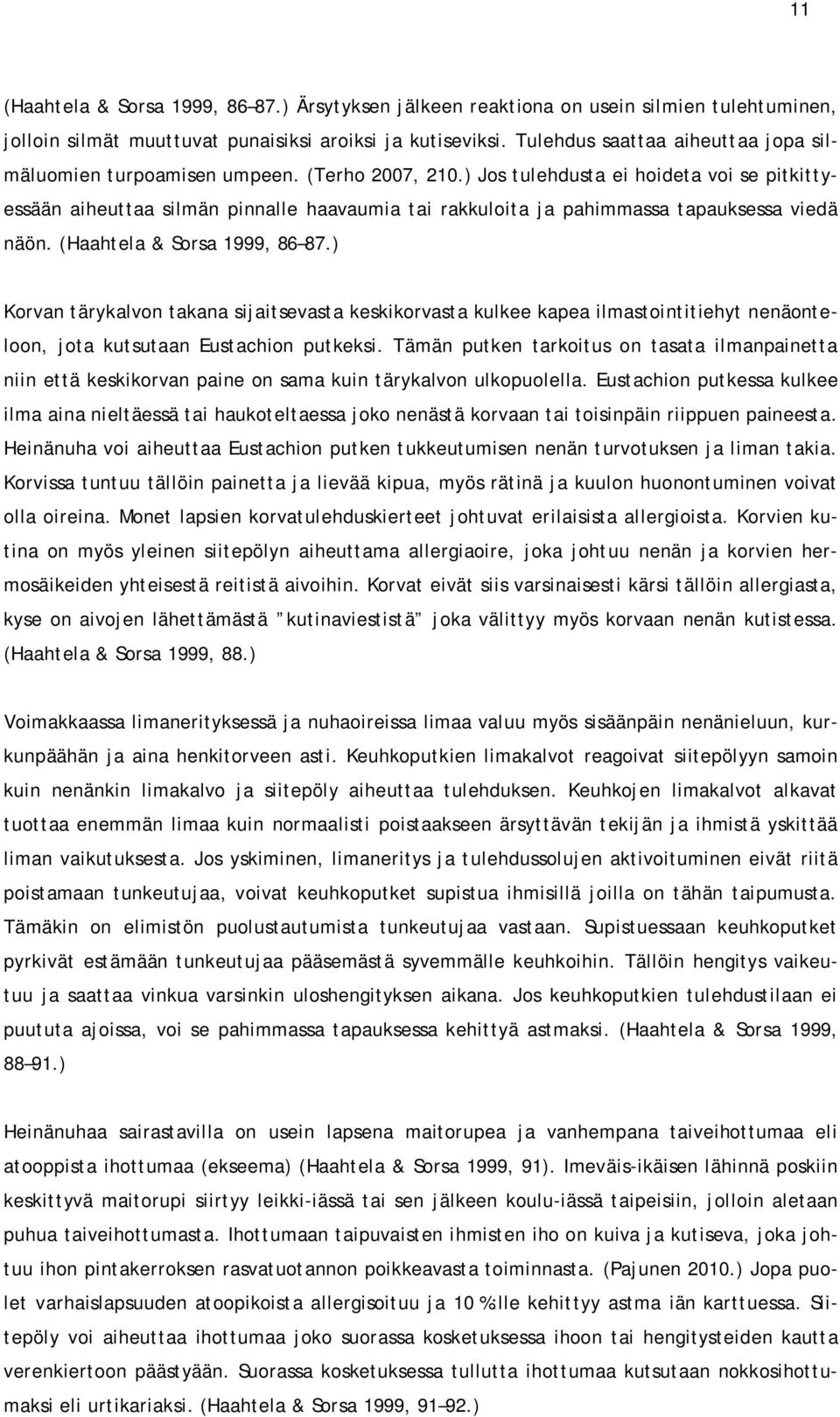 ) Jos tulehdusta ei hoideta voi se pitkittyessään aiheuttaa silmän pinnalle haavaumia tai rakkuloita ja pahimmassa tapauksessa viedä näön. (Haahtela & Sorsa 1999, 86 87.