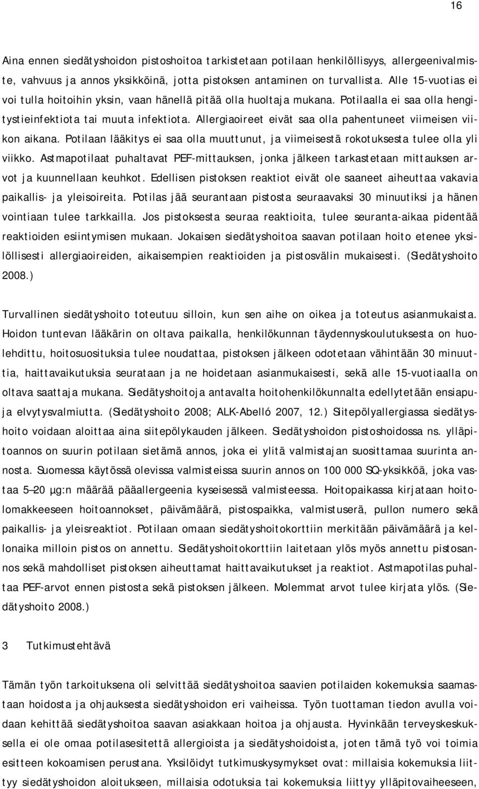 Allergiaoireet eivät saa olla pahentuneet viimeisen viikon aikana. Potilaan lääkitys ei saa olla muuttunut, ja viimeisestä rokotuksesta tulee olla yli viikko.