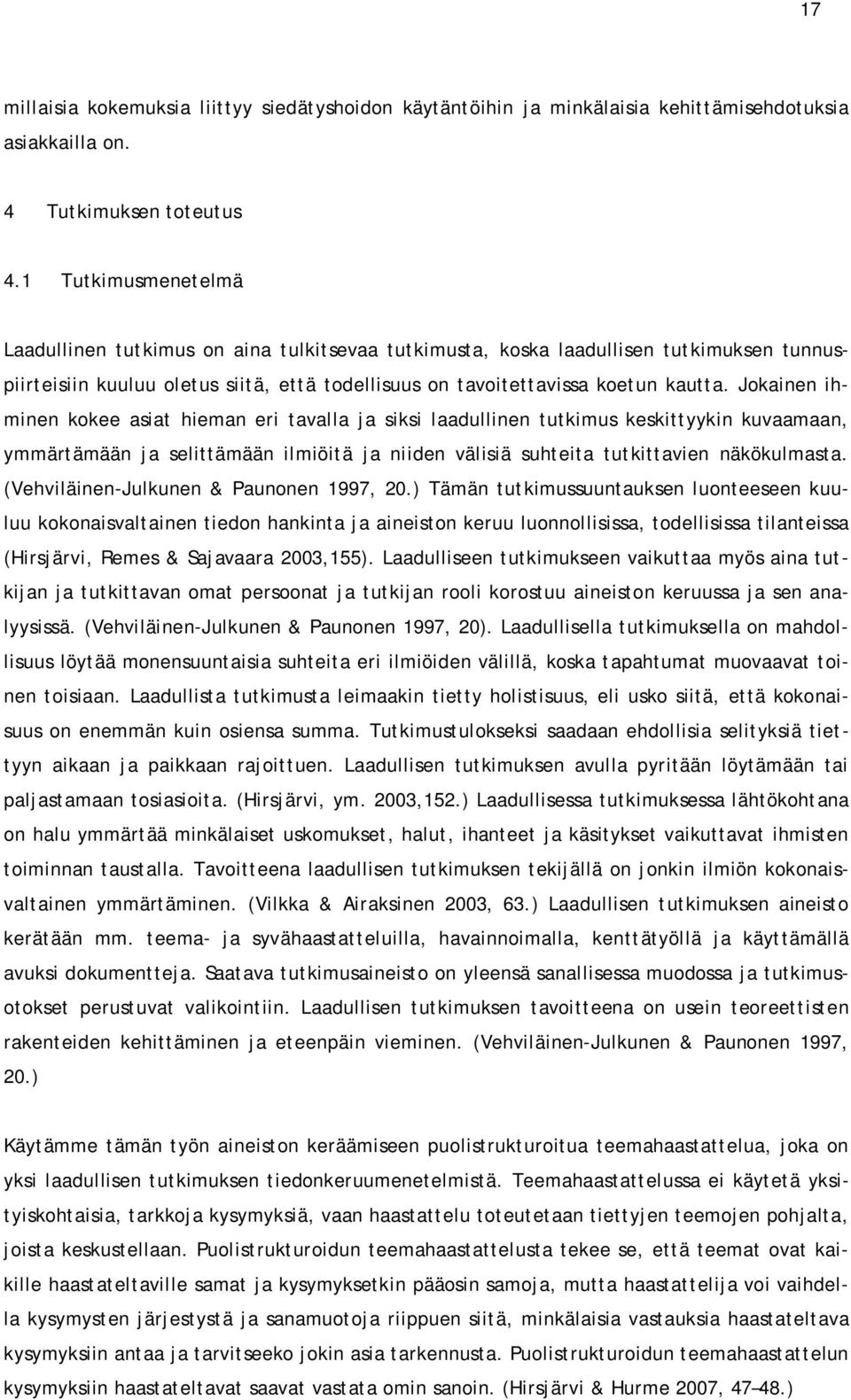 Jokainen ihminen kokee asiat hieman eri tavalla ja siksi laadullinen tutkimus keskittyykin kuvaamaan, ymmärtämään ja selittämään ilmiöitä ja niiden välisiä suhteita tutkittavien näkökulmasta.