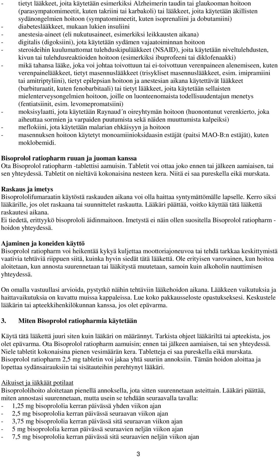 (digoksiini), jota käytetään sydämen vajaatoiminnan hoitoon - steroideihin kuulumattomat tulehduskipulääkkeet (NSAID), joita käytetään niveltulehdusten, kivun tai tulehdusreaktioiden hoitoon