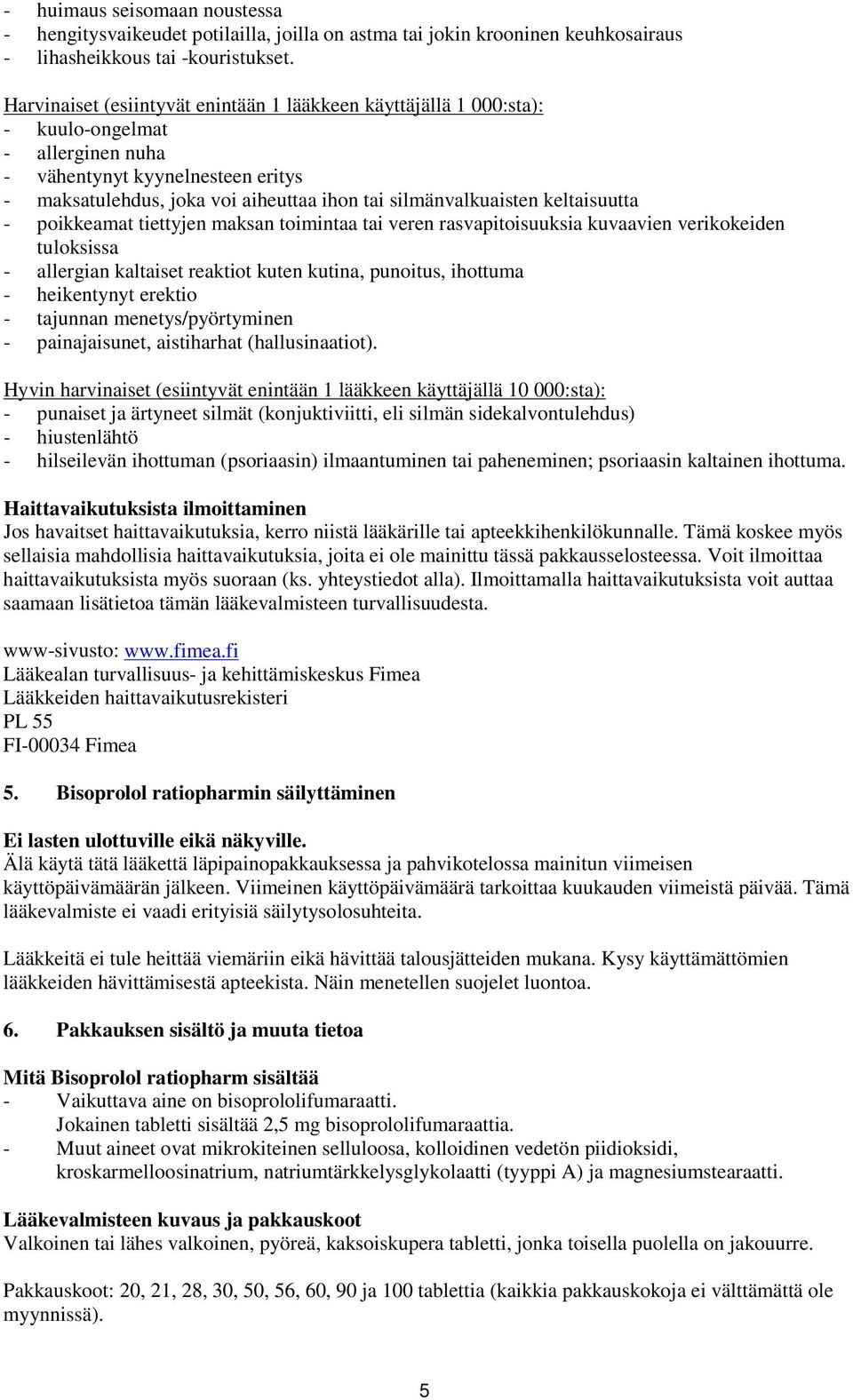 keltaisuutta - poikkeamat tiettyjen maksan toimintaa tai veren rasvapitoisuuksia kuvaavien verikokeiden tuloksissa - allergian kaltaiset reaktiot kuten kutina, punoitus, ihottuma - heikentynyt