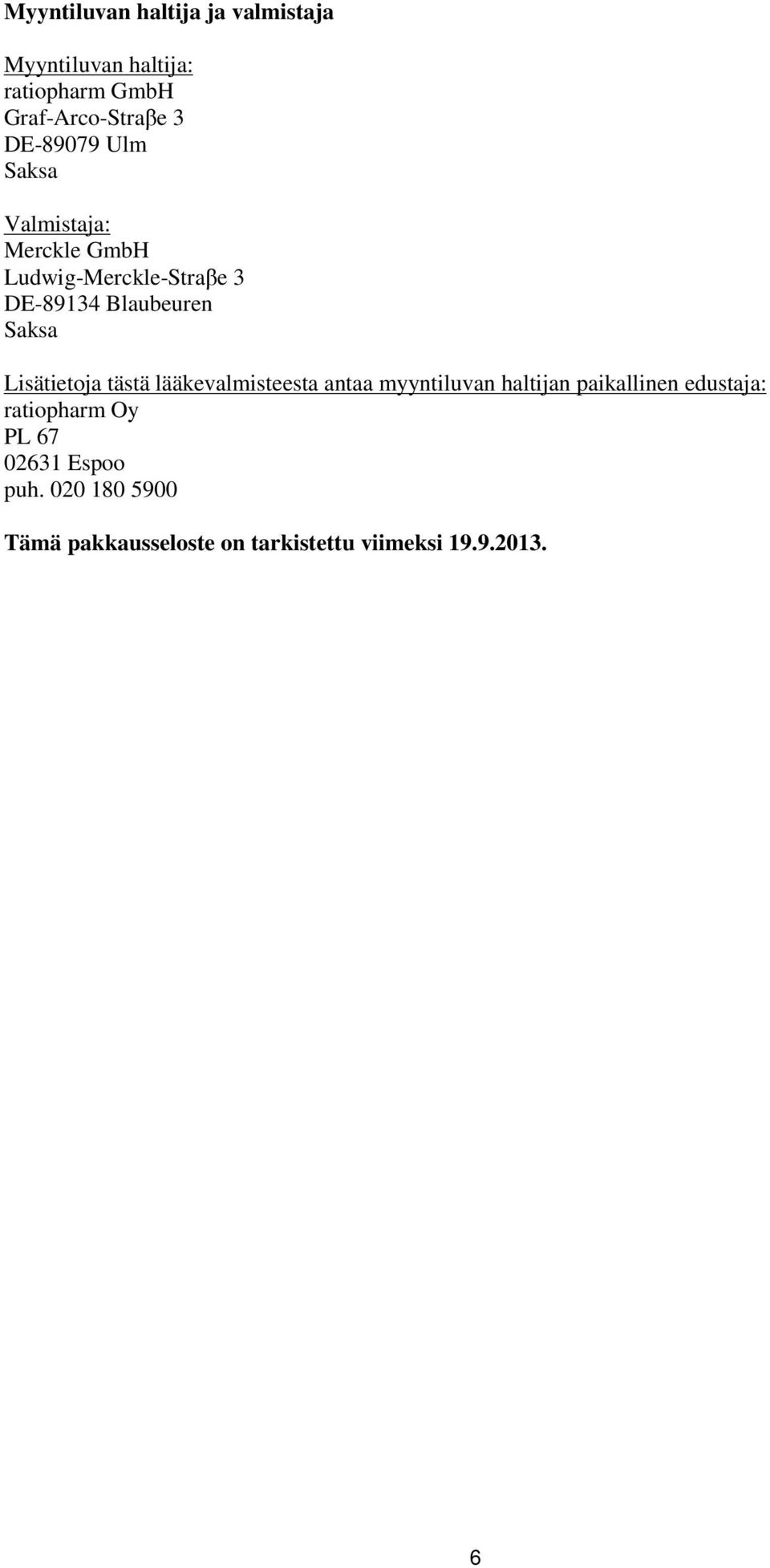 Lisätietoja tästä lääkevalmisteesta antaa myyntiluvan haltijan paikallinen edustaja: