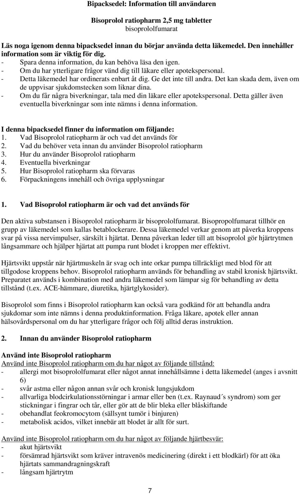 - Detta läkemedel har ordinerats enbart åt dig. Ge det inte till andra. Det kan skada dem, även om de uppvisar sjukdomstecken som liknar dina.