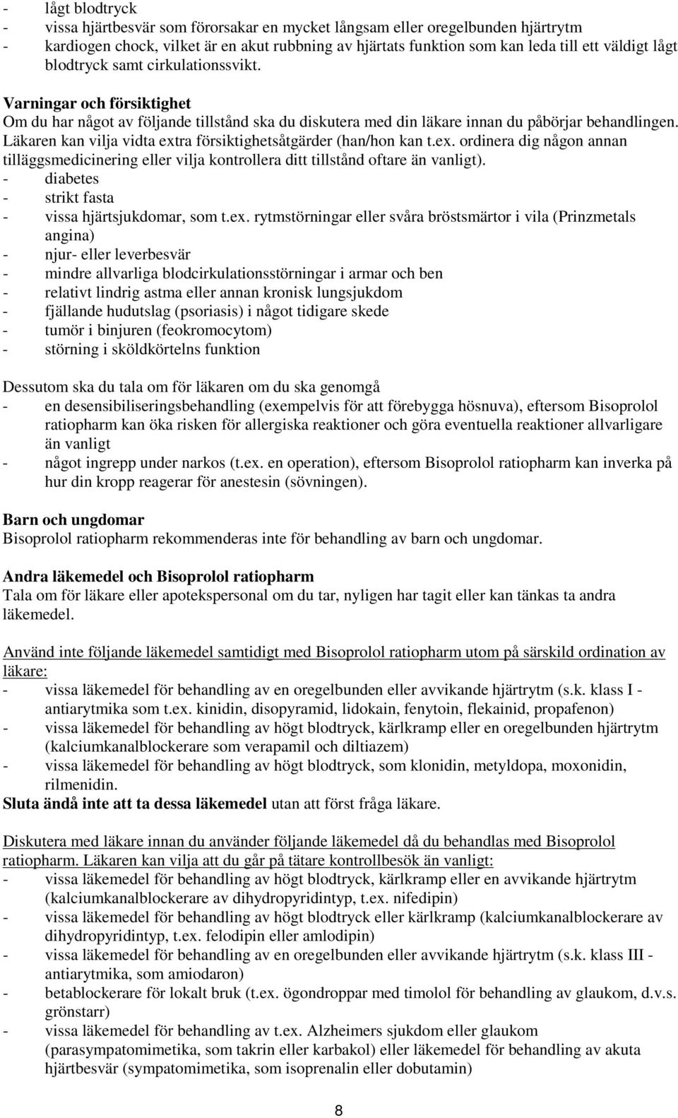 Läkaren kan vilja vidta extra försiktighetsåtgärder (han/hon kan t.ex. ordinera dig någon annan tilläggsmedicinering eller vilja kontrollera ditt tillstånd oftare än vanligt).