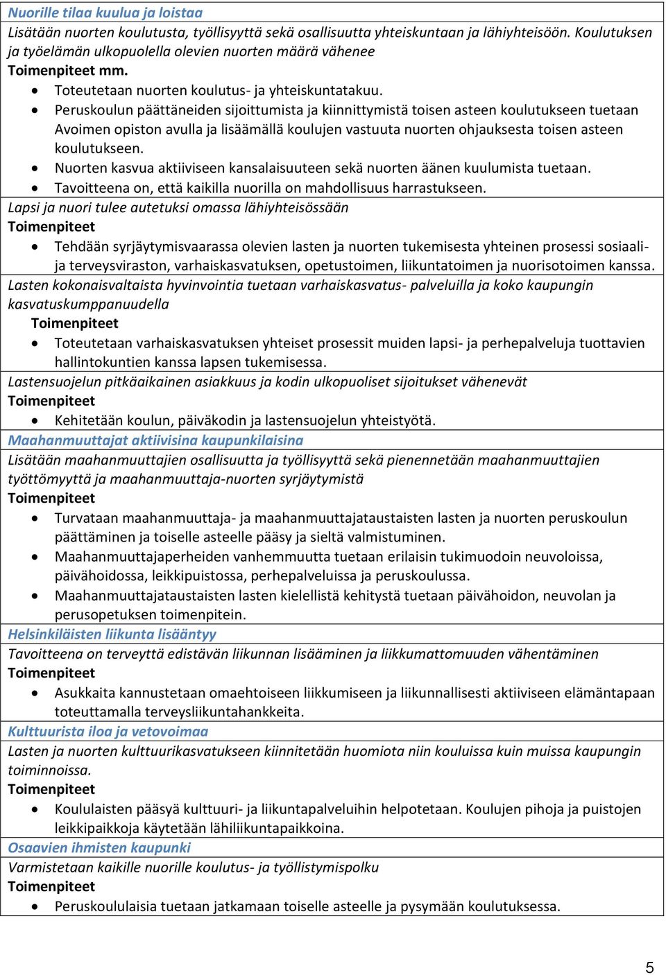 Peruskoulun päättäneiden sijoittumista ja kiinnittymistä toisen asteen koulutukseen tuetaan Avoimen opiston avulla ja lisäämällä koulujen vastuuta nuorten ohjauksesta toisen asteen koulutukseen.