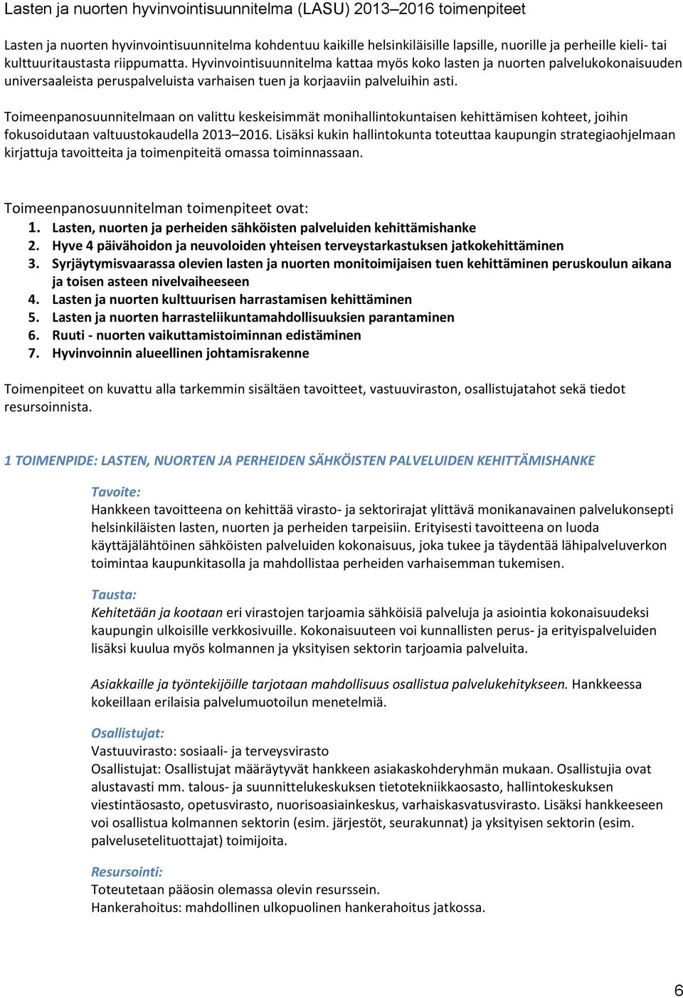 Toimeenpanosuunnitelmaan on valittu keskeisimmät monihallintokuntaisen kehittämisen kohteet, joihin fokusoidutaan valtuustokaudella 2013 2016.