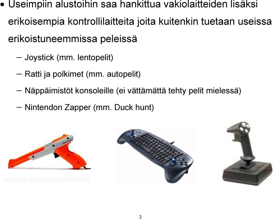 peleissä Joystick (mm. lentopelit) Ratti ja polkimet (mm.