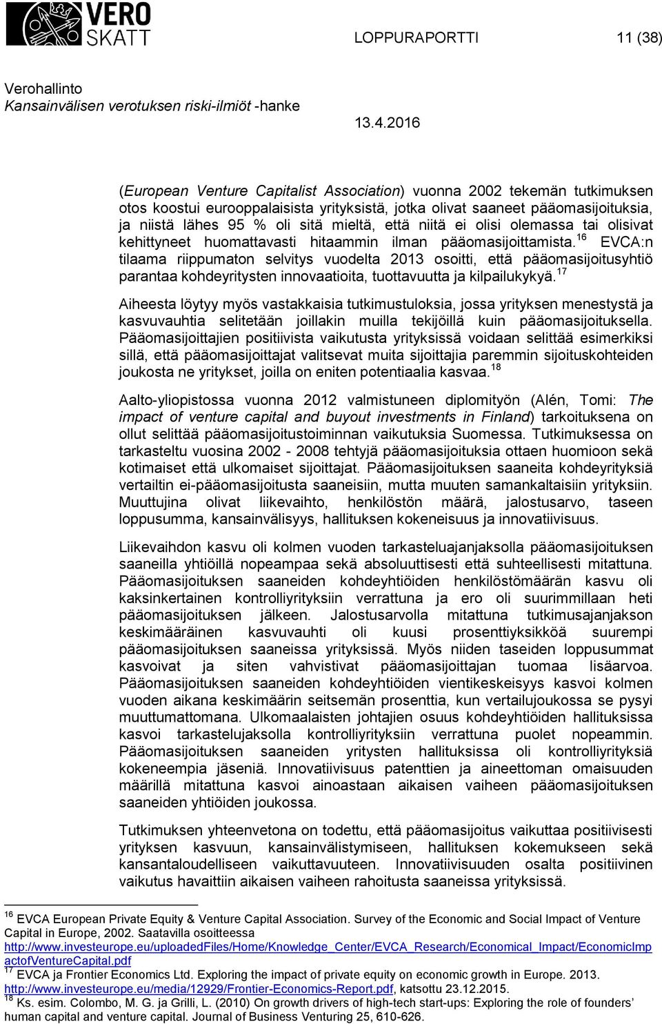 16 EVCA:n tilaama riippumaton selvitys vuodelta 2013 osoitti, että pääomasijoitusyhtiö parantaa kohdeyritysten innovaatioita, tuottavuutta ja kilpailukykyä.