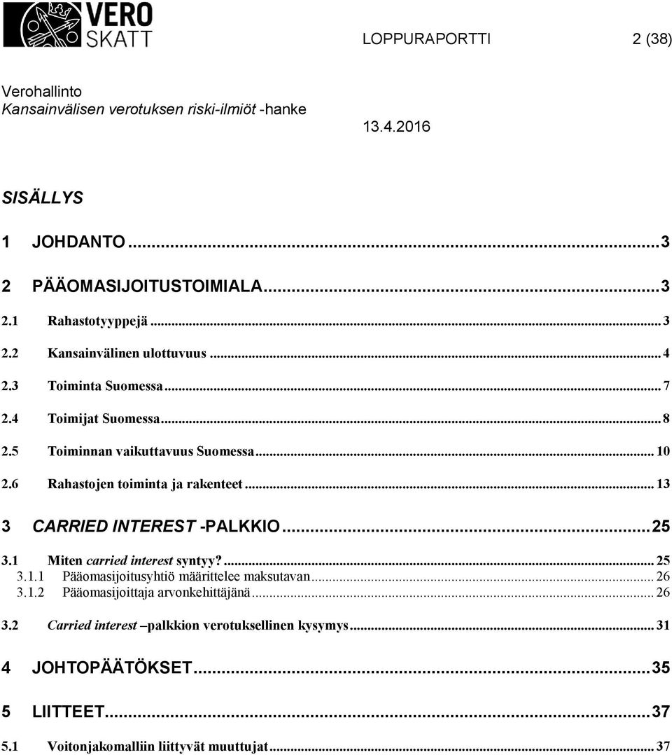 .. 13 3 CARRIED INTEREST -PALKKIO... 25 3.1 Miten carried interest syntyy?... 25 3.1.1 Pääomasijoitusyhtiö määrittelee maksutavan... 26 3.1.2 Pääomasijoittaja arvonkehittäjänä.