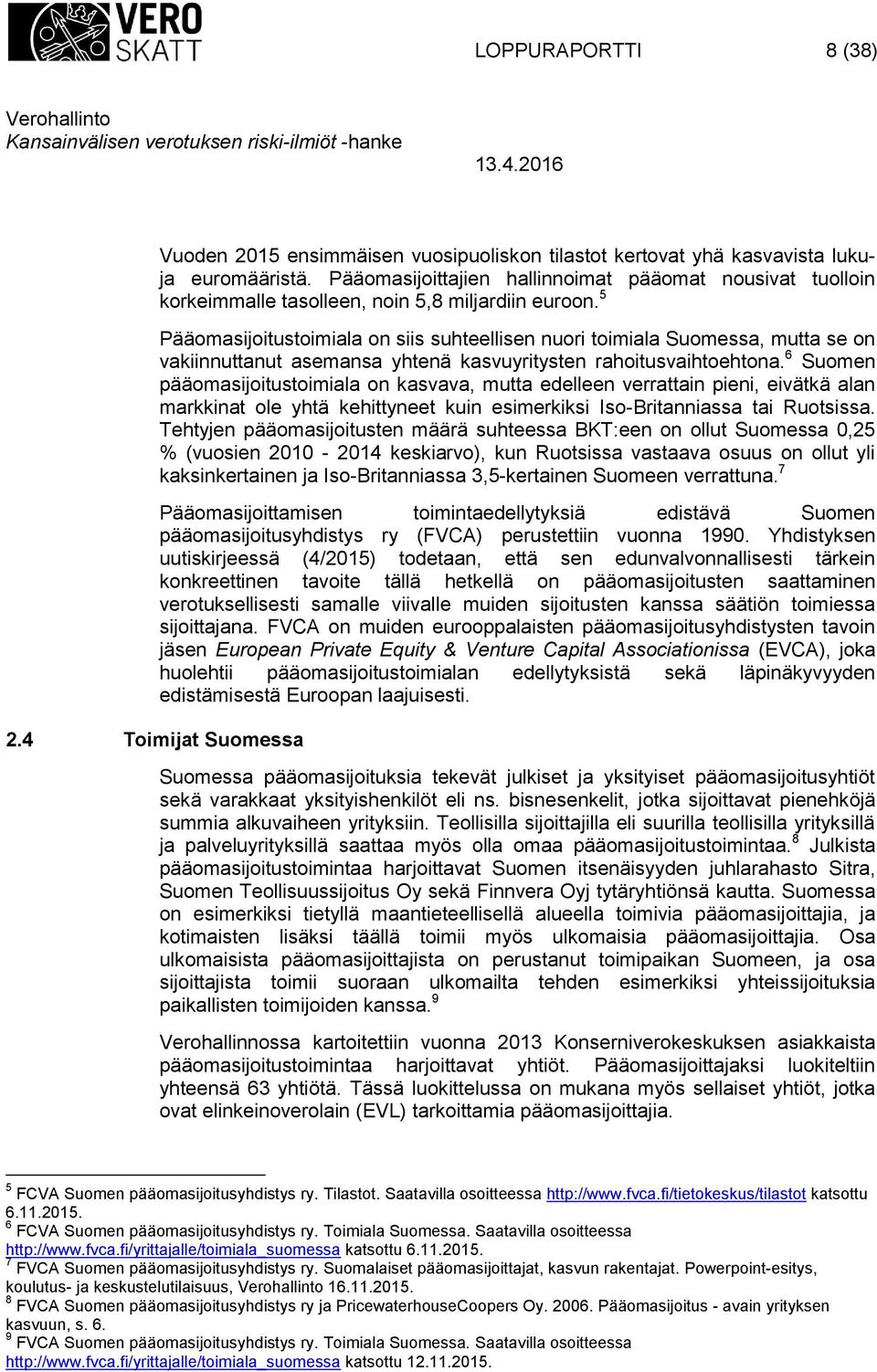 5 Pääomasijoitustoimiala on siis suhteellisen nuori toimiala Suomessa, mutta se on vakiinnuttanut asemansa yhtenä kasvuyritysten rahoitusvaihtoehtona.