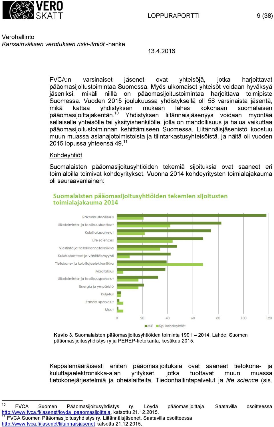 Vuoden 2015 joulukuussa yhdistyksellä oli 58 varsinaista jäsentä, mikä kattaa yhdistyksen mukaan lähes kokonaan suomalaisen pääomasijoittajakentän.