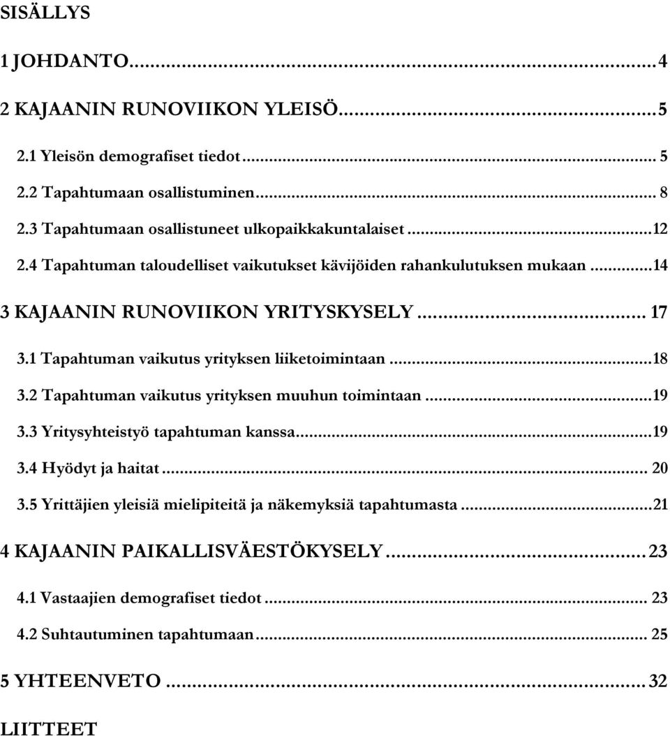 .. 17 3.1 Tapahtuman vaikutus yrityksen liiketoimintaan...18 3.2 Tapahtuman vaikutus yrityksen muuhun toimintaan...19 3.3 Yritysyhteistyö tapahtuman kanssa...19 3.4 Hyödyt ja haitat.