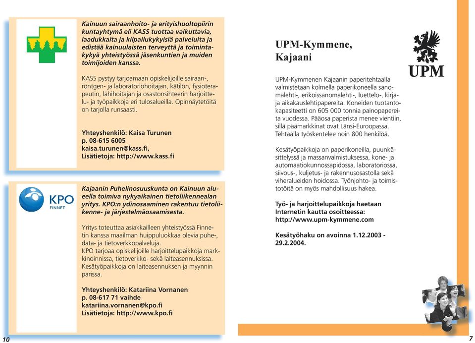 KASS pystyy tarjoamaan opiskelijoille sairaan-, röntgen- ja laboratoriohoitajan, kätilön, fysioterapeutin, lähihoitajan ja osastonsihteerin harjoittelu- ja työpaikkoja eri tulosalueilla.